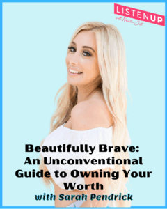 Beautifully Brave: An Unconventional Guide to Owning Your Worth with Sarah Pendrick