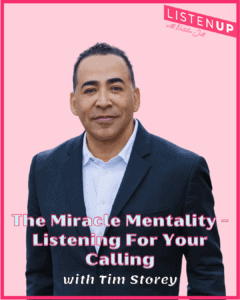 The Miracle Mentality – Listening For Your Calling with Tim Storey
