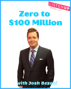 Zero to $100 Million with Josh Bezoni