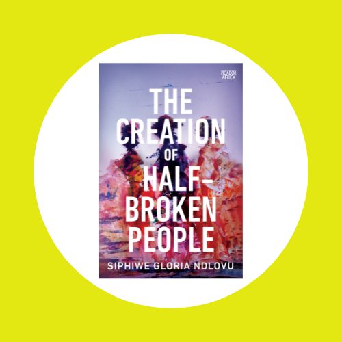 The Creation of Half-Broken People by Siphiwe Gloria Ndlovu